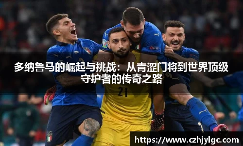 多纳鲁马的崛起与挑战：从青涩门将到世界顶级守护者的传奇之路