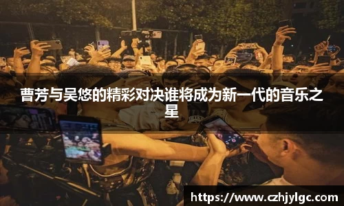 曹芳与吴悠的精彩对决谁将成为新一代的音乐之星